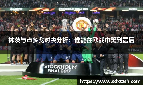 林茨与卢多戈对决分析：谁能在欧战中笑到最后